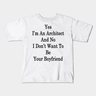 Yes I'm An Architect And No I Don't Want To Be Your Boyfriend Kids T-Shirt